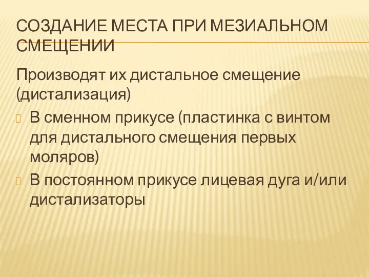 СОЗДАНИЕ МЕСТА ПРИ МЕЗИАЛЬНОМ СМЕЩЕНИИ Производят их дистальное смещение (дистализация)