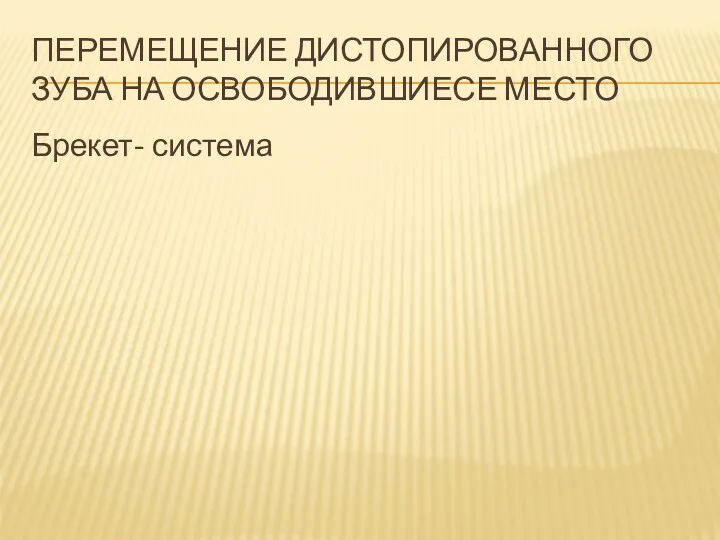 ПЕРЕМЕЩЕНИЕ ДИСТОПИРОВАННОГО ЗУБА НА ОСВОБОДИВШИЕСЕ МЕСТО Брекет- система