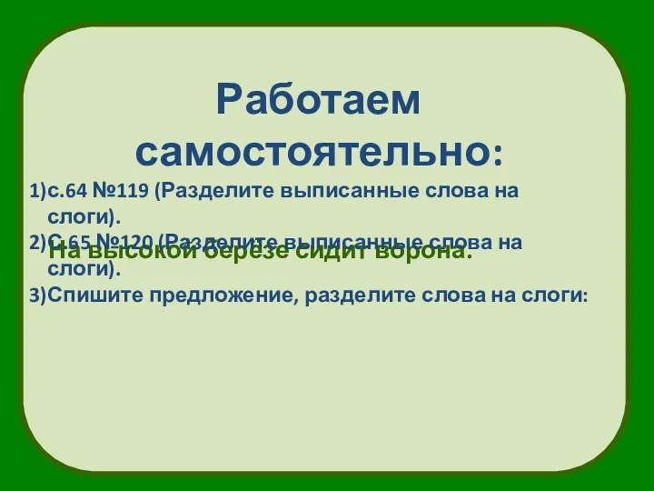 На высокой берёзе сидит ворона. Работаем самостоятельно: с.64 №119 (Разделите