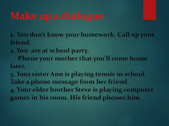 Make up a dialogue 1. You don’t know your homework.