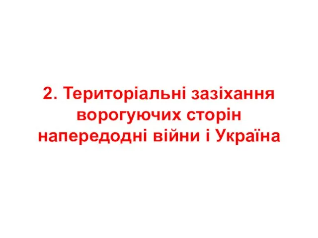 2. Територіальні зазіхання ворогуючих сторін напередодні війни і Україна