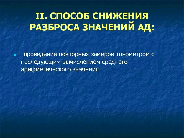 II. СПОСОБ СНИЖЕНИЯ РАЗБРОСА ЗНАЧЕНИЙ АД: проведение повторных замеров тонометром с последующим вычислением среднего арифметического значения