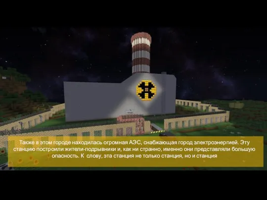 Также в этом городе находилась огромная АЭС, снабжающая город электроэнергией.