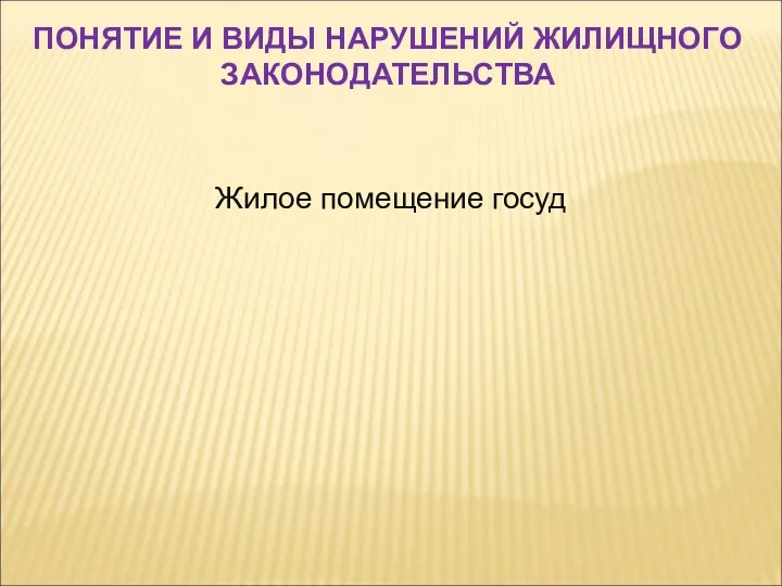 Жилое помещение госуд ПОНЯТИЕ И ВИДЫ НАРУШЕНИЙ ЖИЛИЩНОГО ЗАКОНОДАТЕЛЬСТВА