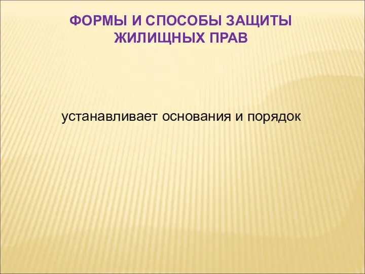 устанавливает основания и порядок ФОРМЫ И СПОСОБЫ ЗАЩИТЫ ЖИЛИЩНЫХ ПРАВ