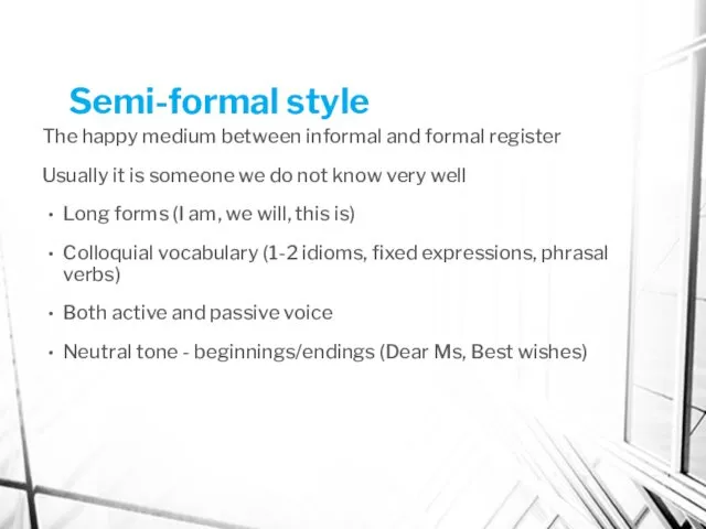 Semi-formal style The happy medium between informal and formal register Usually it is