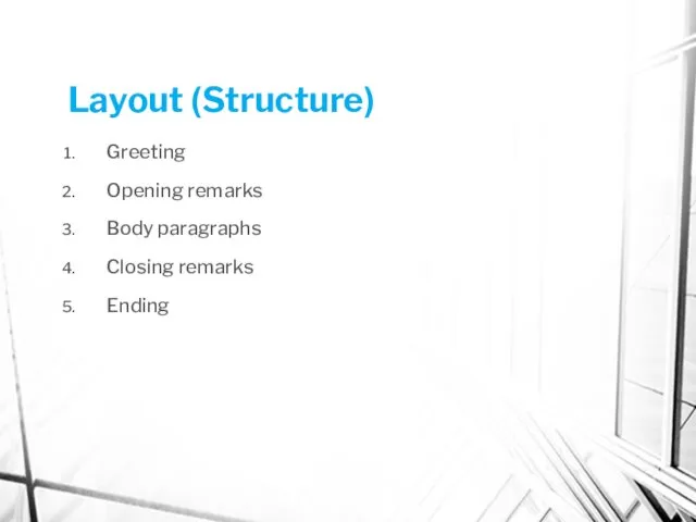 Layout (Structure) Greeting Opening remarks Body paragraphs Closing remarks Ending