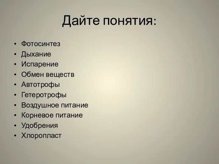 Дайте понятия: Фотосинтез Дыхание Испарение Обмен веществ Автотрофы Гетеротрофы Воздушное питание Корневое питание Удобрения Хлоропласт