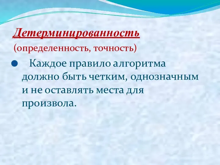 Детерминированность (определенность, точность)‏ Каждое правило алгоритма должно быть четким, однозначным и не оставлять места для произвола.