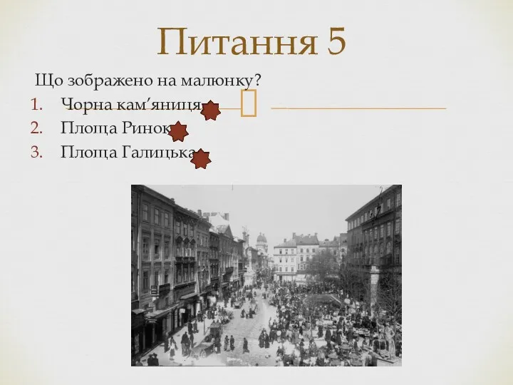 Що зображено на малюнку? Чорна кам’яниця Площа Ринок Площа Галицька Питання 5