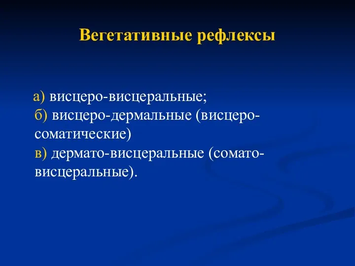 Вегетативные рефлексы а) висцеро-висцеральные; б) висцеро-дермальные (висцеро-соматические) в) дермато-висцеральные (сомато-висцеральные).