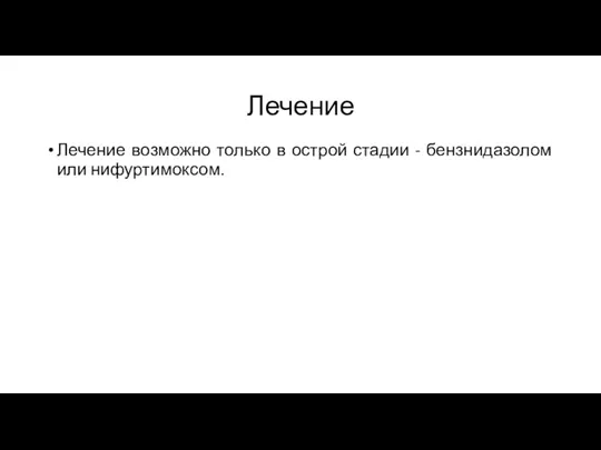 Лечение Лечение возможно только в острой стадии - бензнидазолом или нифуртимоксом.