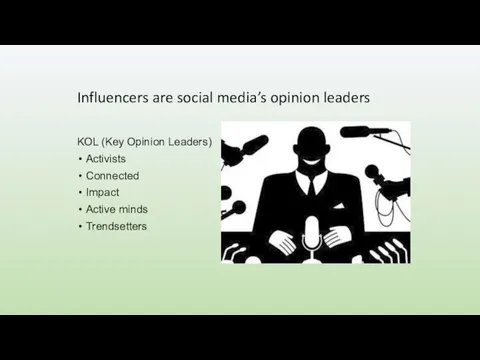 Influencers are social media’s opinion leaders KOL (Key Opinion Leaders) Activists Connected Impact Active minds Trendsetters