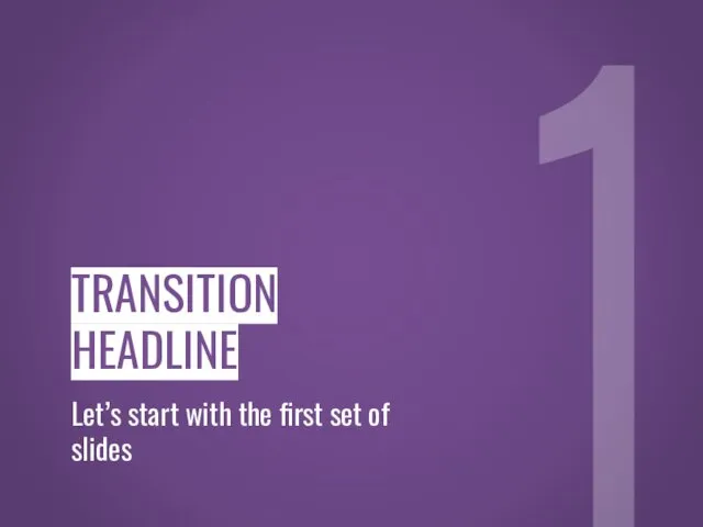 1 TRANSITION HEADLINE Let’s start with the first set of slides