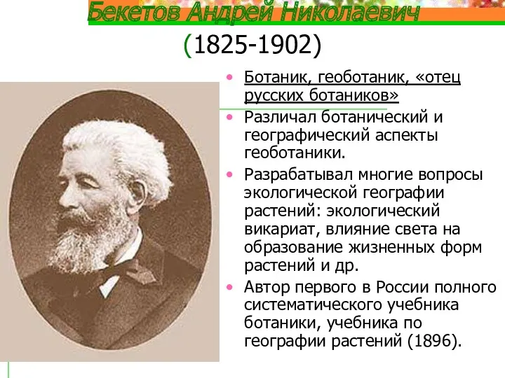 Бекетов Андрей Николаевич (1825-1902) Ботаник, геоботаник, «отец русских ботаников» Различал