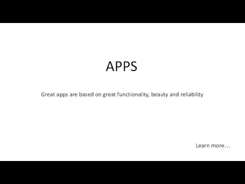 Great apps are based on great functionality, beauty and reliability Learn more… APPS