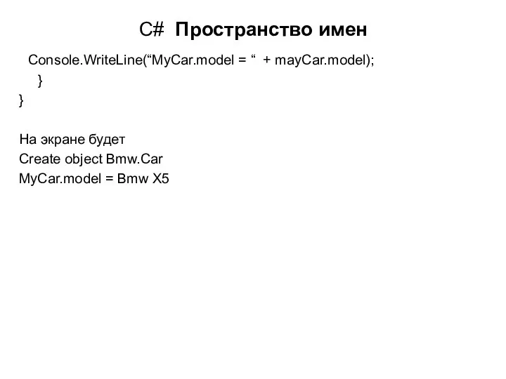 C# Пространство имен Console.WriteLine(“MyCar.model = “ + mayCar.model); } } На экране будет