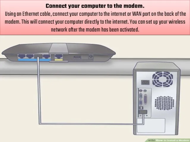 Connect your computer to the modem. Using an Ethernet cable,