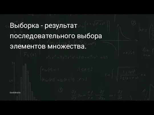 Выборка - результат последовательного выбора элементов множества.