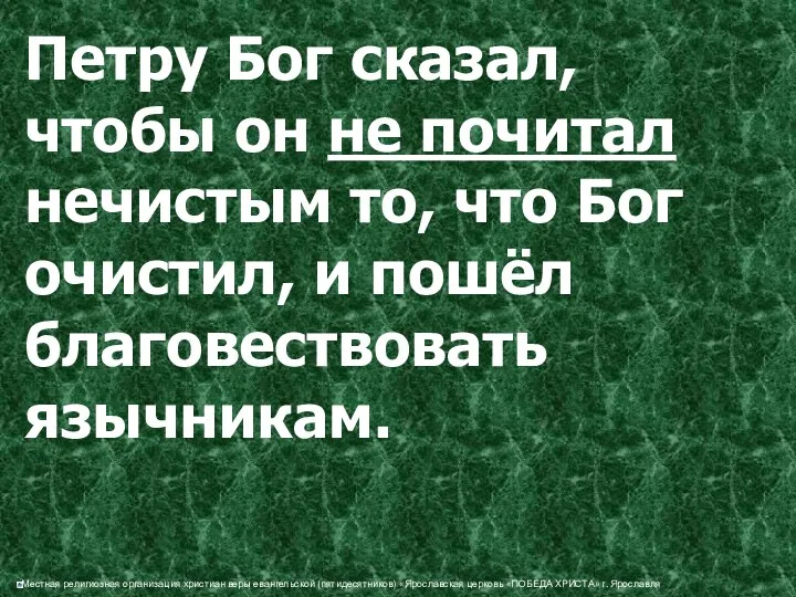 Петру Бог сказал, чтобы он не почитал нечистым то, что Бог очистил, и пошёл благовествовать язычникам.