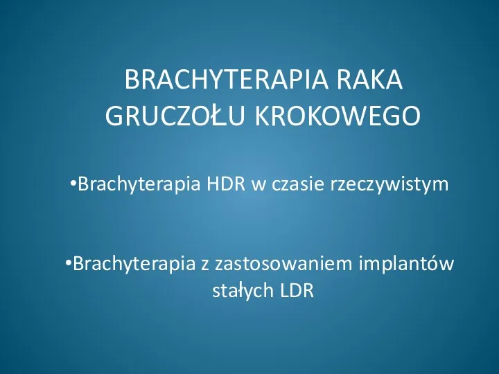 BRACHYTERAPIA RAKA GRUCZOŁU KROKOWEGO Brachyterapia HDR w czasie rzeczywistym Brachyterapia z zastosowaniem implantów stałych LDR