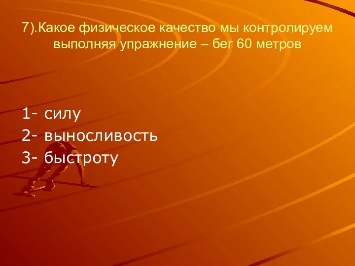 7).Какое физическое качество мы контролируем выполняя упражнение – бег 60