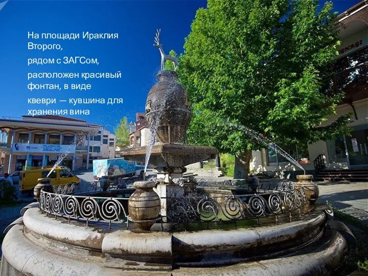 На площади Ираклия Второго, рядом с ЗАГСом, расположен красивый фонтан,