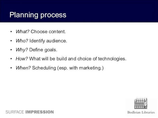 Planning process What? Choose content. Who? Identify audience. Why? Define