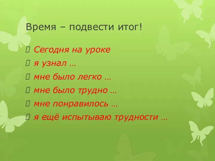 Время – подвести итог! Сегодня на уроке я узнал …