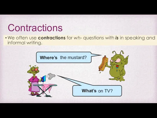 Contractions We often use contractions for wh- questions with is