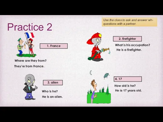 Practice 2 Use the clues to ask and answer wh-