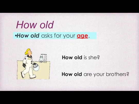 How old How old asks for your age. How old