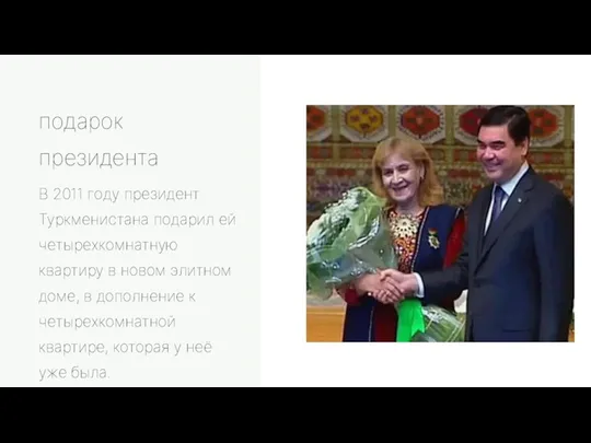 подарок президента В 2011 году президент Туркменистана подарил ей четырехкомнатную