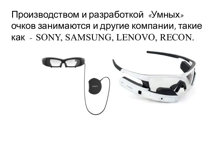 Производством и разработкой «Умных» очков занимаются и другие компании, такие как - SONY, SAMSUNG, LENOVO, RECON.