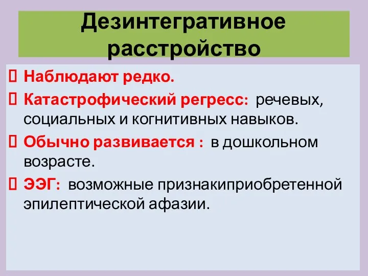 Дезинтегративное расстройство Наблюдают редко. Катастрофический регресс: речевых, социальных и когнитивных