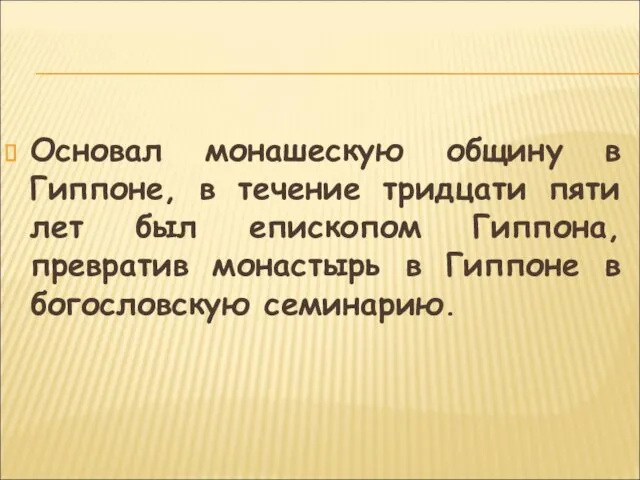 Основал монашескую общину в Гиппоне, в течение тридцати пяти лет был епископом Гиппона,