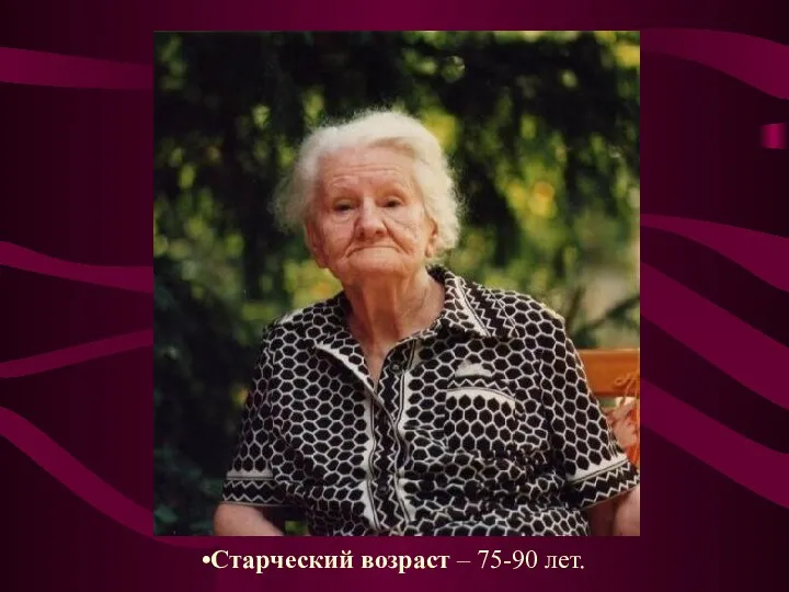 Старческий возраст – 75-90 лет.