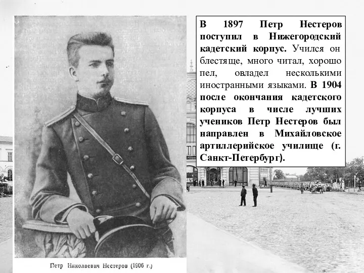 В 1897 Петр Нестеров поступил в Нижегородский кадетский корпус. Учился