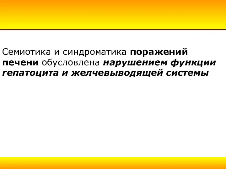 Семиотика и синдроматика поражений печени обусловлена нарушением функции гепатоцита и желчевыводящей системы