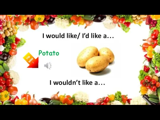 I would like/ I’d like a… Potato Нажми! I wouldn’t like a…