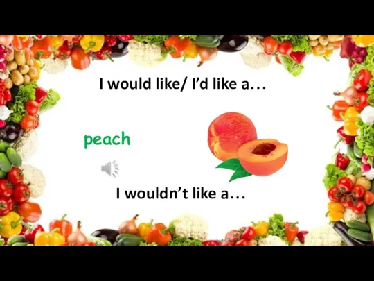 peach I would like/ I’d like a… I wouldn’t like a…