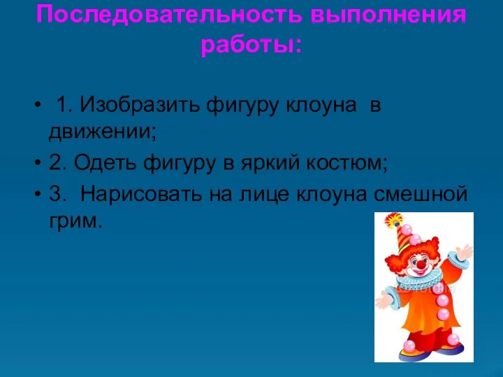 Последовательность выполнения работы: 1. Изобразить фигуру клоуна в движении; 2.