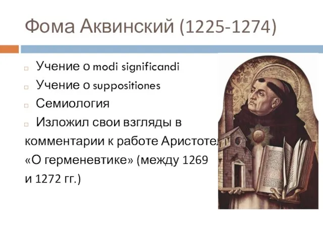 Фома Аквинский (1225-1274) Учение о modi significandi Учение о suppositiones Семиология Изложил свои