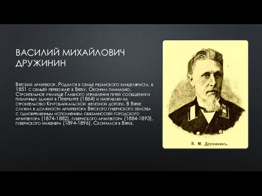 ВАСИЛИЙ МИХАЙЛОВИЧ ДРУЖИНИН Вятский архитектор. Родился в семье рязанского канцеляриста,