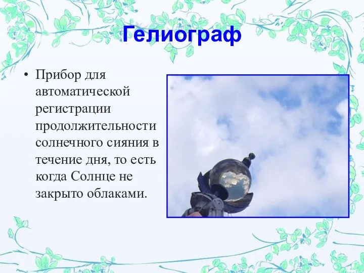 Гелиограф Прибор для автоматической регистрации продолжительности солнечного сияния в течение дня, то есть