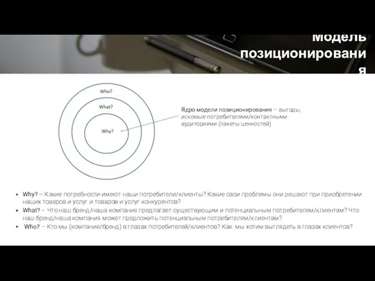 Модель позиционирования Why? – Какие потребности имеют наши потребители/клиенты? Какие свои проблемы они