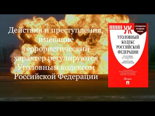 Действия и преступления, имеющие террористический характер регулируются Уголовным кодексом Российской Федерации