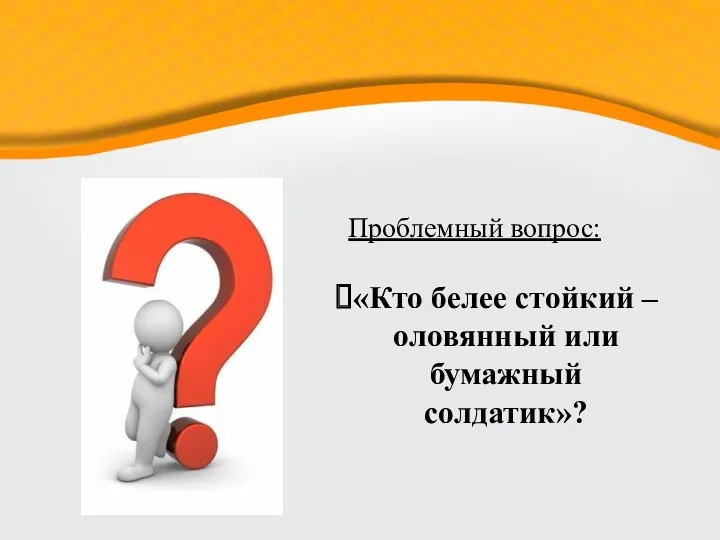 Проблемный вопрос: «Кто белее стойкий – оловянный или бумажный солдатик»?