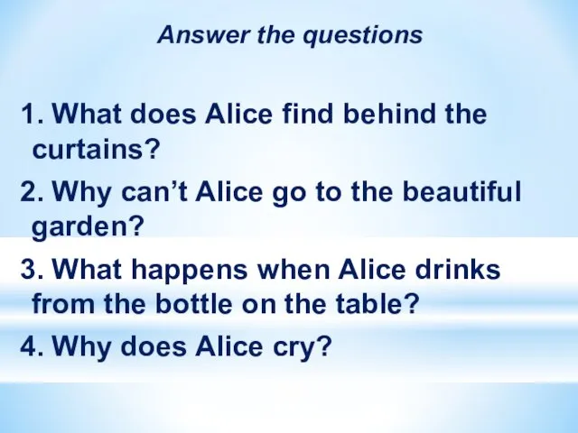 Answer the questions 1. What does Alice find behind the curtains? 2. Why