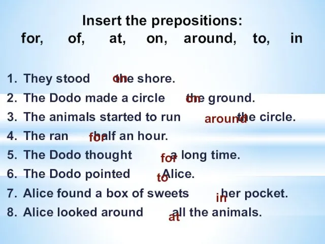 Insert the prepositions: for, of, at, on, around, to, in 1. They stood